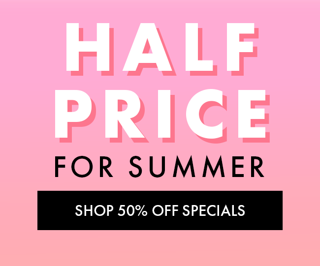 Half Price For Summer. Shop 50% Off Specials