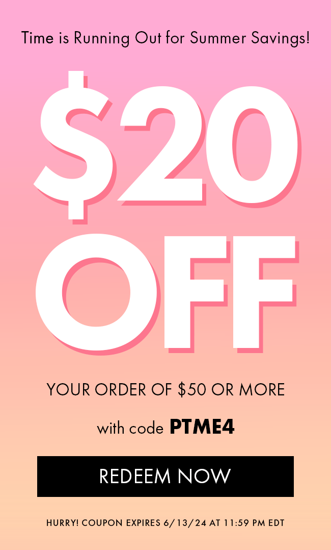 Time Is Running Out For Summer Savings! $20 Off Your Order of $50 or More With Code PTME4. Redeem Now. Hurry! Coupon Expires 6/13/24 At 11:59 PM EDT