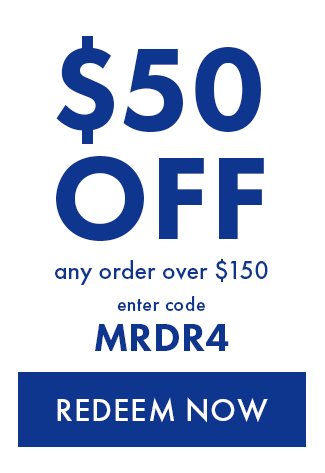 $50 Off any order over $150. Enter code MRDR4. Redeem Now