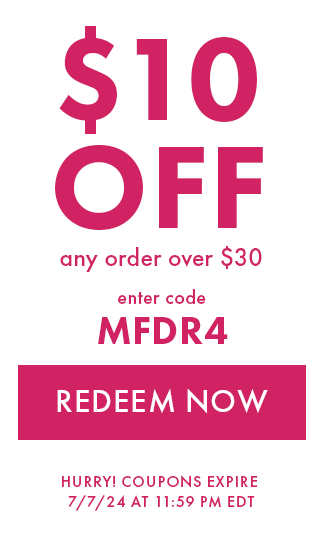 $10 Off any order over $30. Enter code MFDR4. Redeem Now. Hurry! Coupon expire 7/7/24 at 11:59 PM EDT