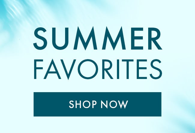 Summer Favorites. Shop Now