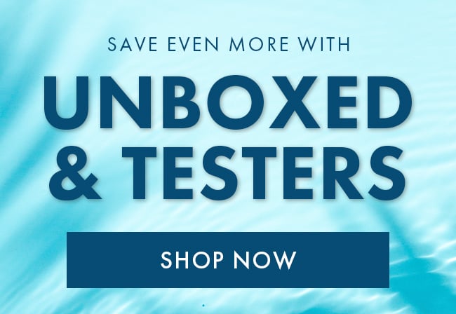 Save Even More With Unboxed & Testers. Shop Now