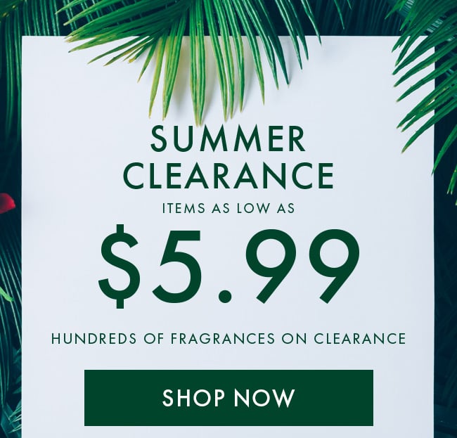 Summer Clearance Items As Low As $5.99. Hundreds of Fragrances On Clearance. Shop Now