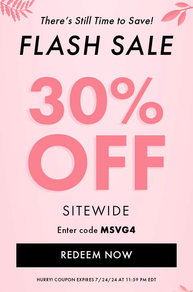 There's Still Time to Save! 30% Off Sitewide. Enter code MSVG4. Redeem Now. Hurry! Coupon expires 7/24/24 at 11:59 PM EDT