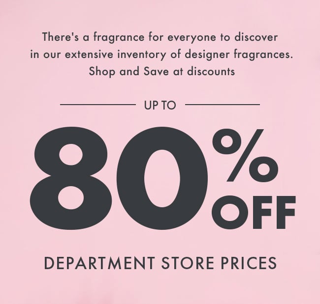 There's a fragrance for everyone to discover in our extensive inventory of designer fragrances. Shop and save at discounts Up To 80% Off Department Store Prices.