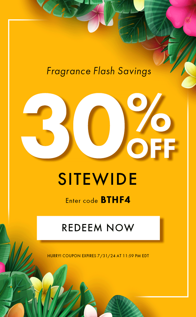 Fragrance Flash Savings. 30% Off Sitewide. Enter code BTHF4. Redeem Now. Hurry! Coupon expires 7/31/24 at 11:59 PM EDT