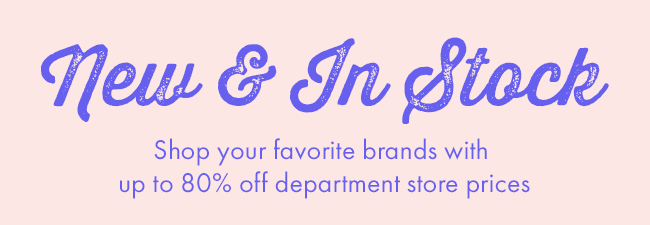 New & In Stock. Shop your favorite brands with up to 80% off department store prices