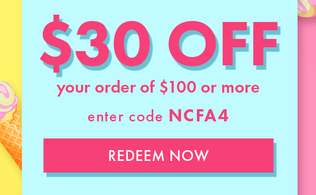 $30 Off your order of $100 or more. Enter code NCFA4. Redeem Now