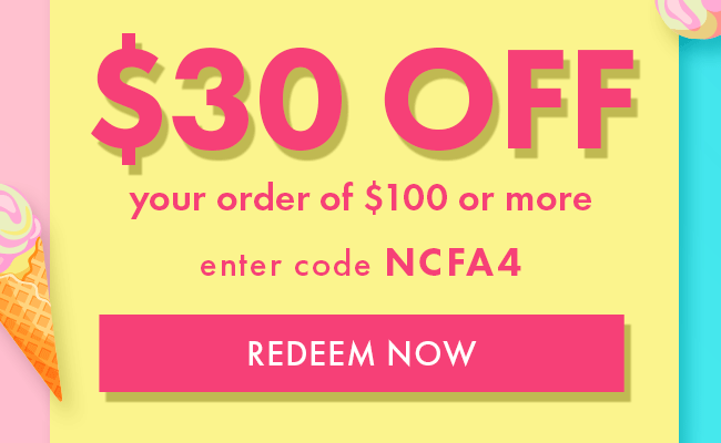 $30 Off your order of $100 or more. Enter code NCFA4. Redeem Now