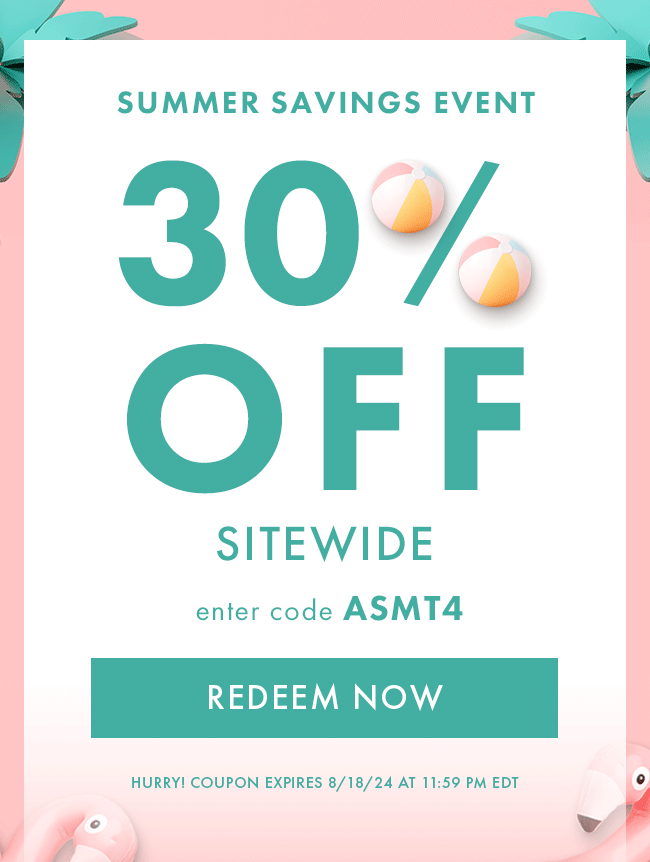 Summer Savings Event. 30% Off Sitewide. Enter code ASMT4. Redeem Now. Hurry! Coupon expires 8/18/24 at 11:59 PM EDT