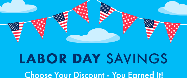 Labor Day Savings. Choose Your Discount - You Earned It!