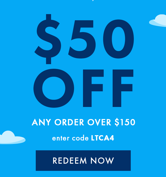 $50 Off any order over $150. Enter code LTCA4. Redeem Now