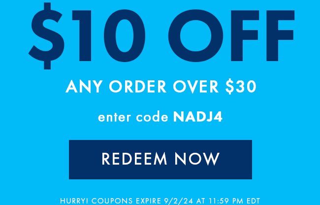 $10 Off any order over $30. Enter code NADJ4. Redeem Now. Hurry! Coupons expire 9/2/24 at 11:59 PM EDT