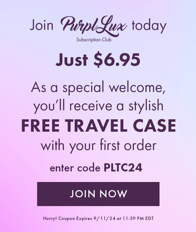 Join Purpl Lux Today Subscription Club. Just $6.95. As a Special welcome, you'll receive a stylish Free Travel Case with your first order. Enter Code PLTC24. Join Now. Hurry! Coupon Expires 9/11/24 At 11:59 PM EDT