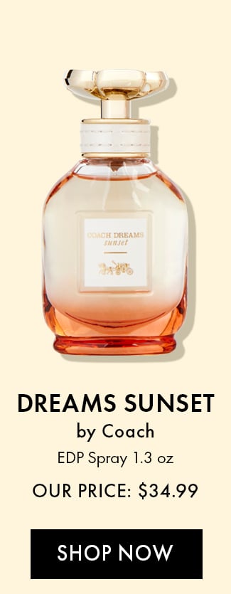 Dream Sunset by Coach. EDP Spray 1.3oz. Our Price: $34.99. Shop Now