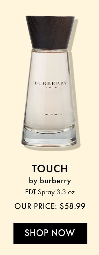 Touch by Burberry. EDT Spray 3.3oz. Our Price: $58.99. Shop Now