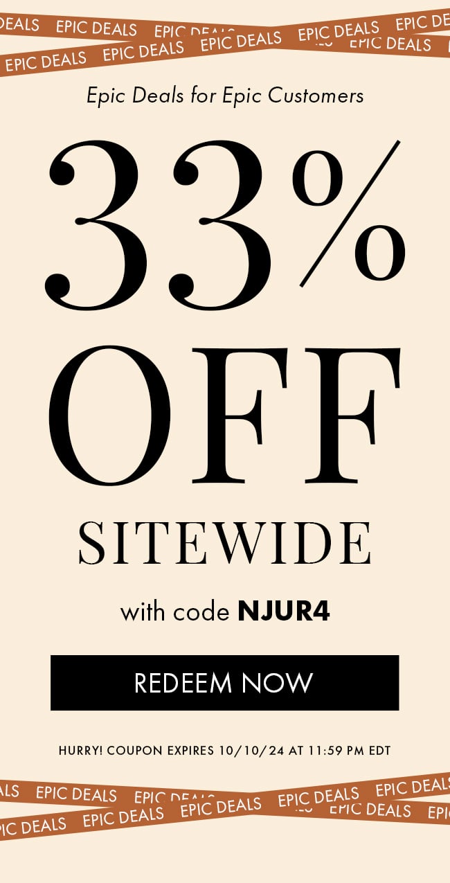 Epic Deals for Epic Customers. 33% Off Sitewide With Code NJUR4. Redeem Now. Hurry! Coupon Expires 10/10/24 At 11:59 PM EDT