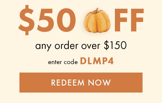 $50 Off Any Order Over $150. Enter Code DLMP4. Redeem Now