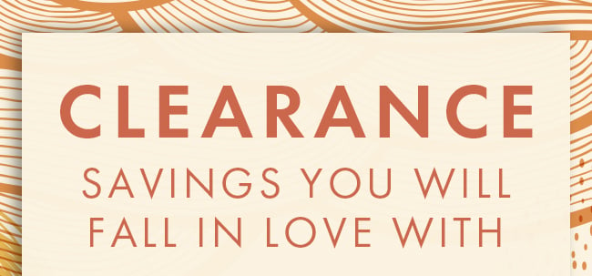 Clearance savings you will fall in love with