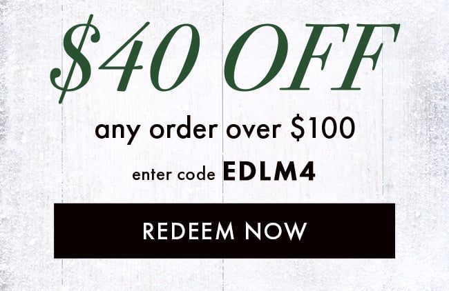 $40 Off any order over $100. Enter code EDLM4. Redeem Now