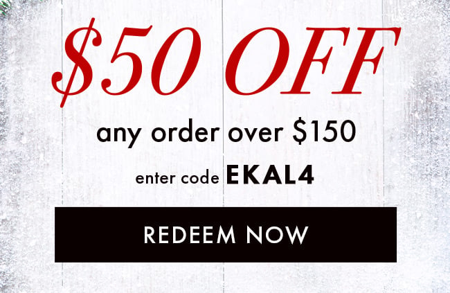 $50 Off Any Order Over $150. Enter Code EKAL4. Redeem Now