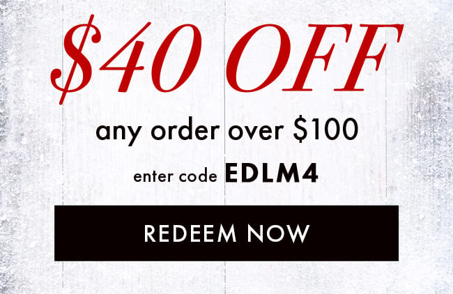 $40 Off Any Order Over $100. Enter Code EDLM4. Redeem Now