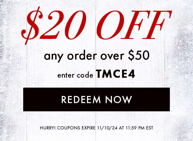 $20 Off Any Order Over $50. Enter Code TMCE4. Redeem Now. Hurry! Coupons Expire 11/10/24 At 11:59 PM EST