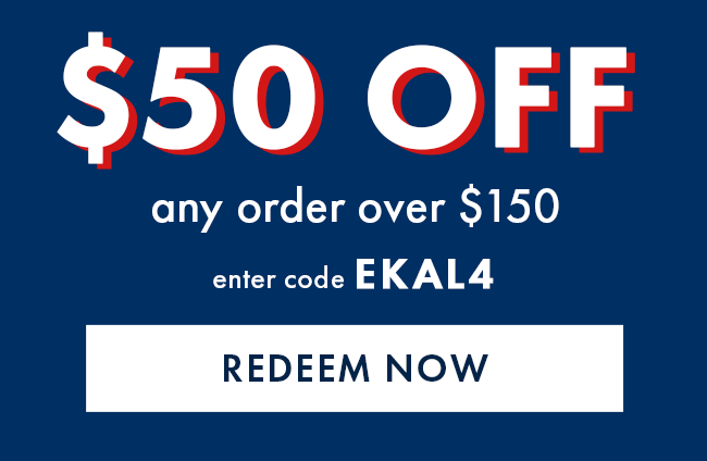 $50 Off Any Order Over $150. Enter Code EKAL4. Redeem Now