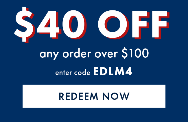 $40 Off Any Order Over $100. Enter Code EDLM4. Redeem Now