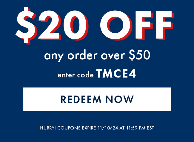 $20 Off Any Order Over $50. Enter Code TMCE4. Redeem Now. Hurry! Coupons Expire 11/10/24 At 11:59 PM EST