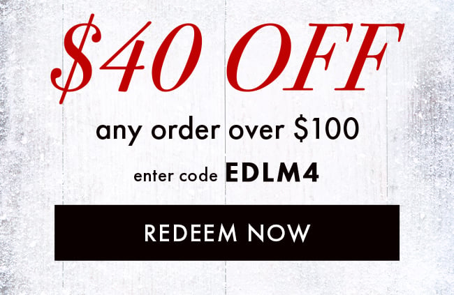 $40 Off any order over $100. Enter code EDLM4. Redeem Now