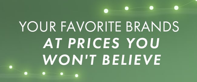 Your Favorite Brands At Prices You Won't Believe