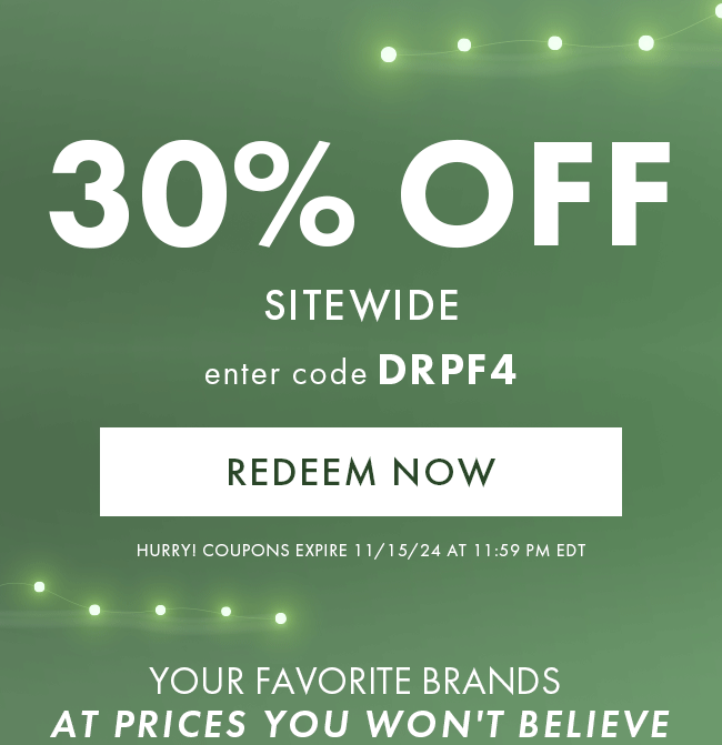 30% Off Sitewide. Enter Code DRPF4. Redeem Now. Hurry! Coupon Expire 11/15/24 At 11:59 PM EDT. Your Favorite Brands At Prices You Won't Believe