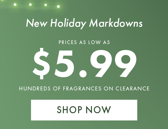 New Holiday Markdowns. Prices As Low As $5.99 Hundreds of Fragrances on Clearance. Shop Now