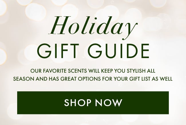 Holiday Gift Guide. Our Favorite Scents Will Keep You Stylish All Season And has Great Options For Your Gift List As Well. Shop Now