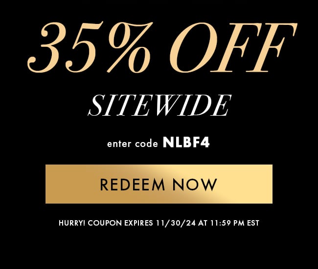 35% Off Sitewide. Enter code NLBF4. Redeem Now. Hurry! Coupon expires 11/30/24 at 11:59 PM EST