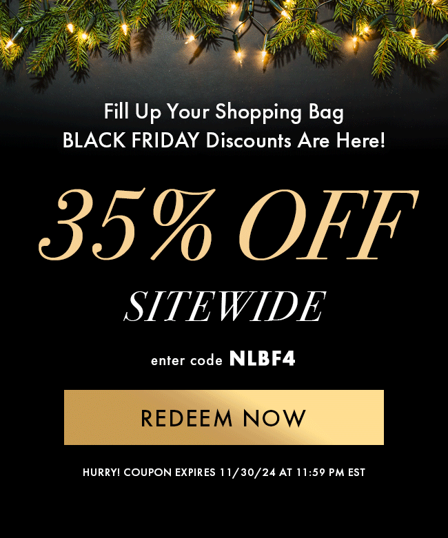 Fill Up Your Shopping Bag Black Friday Discounts Are Here! 35% Off Sitewide. Enter Code NLBF4. Redeem Now. Hurry! Coupon Expires 11/30/24 At 11:59 PM EST