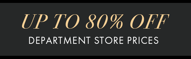 Up To 80% Off Department Store Prices