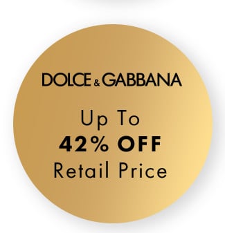 Dolce & Gabanna up to 42% Off Retail Price