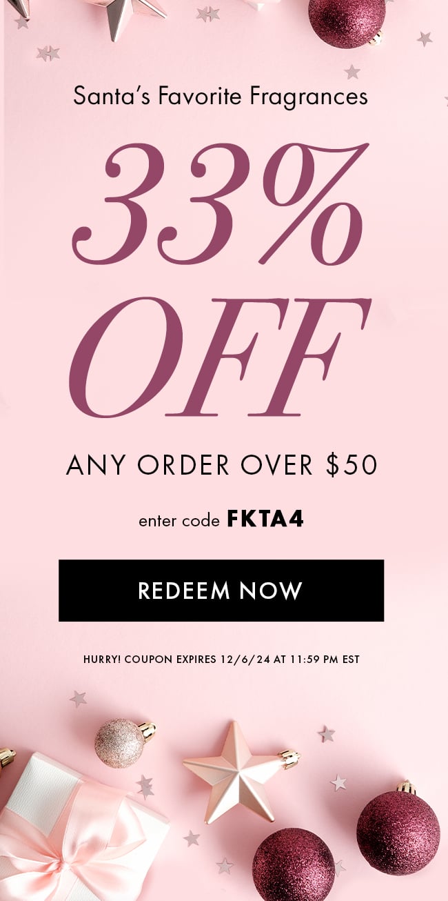 Santa's Favorite Fragrances. 33% Off Any Order Over $50. Enter Code FKTA4. Redeem Now. Hurry! Coupon Expires 12/6/24 At 11:59 PM EST