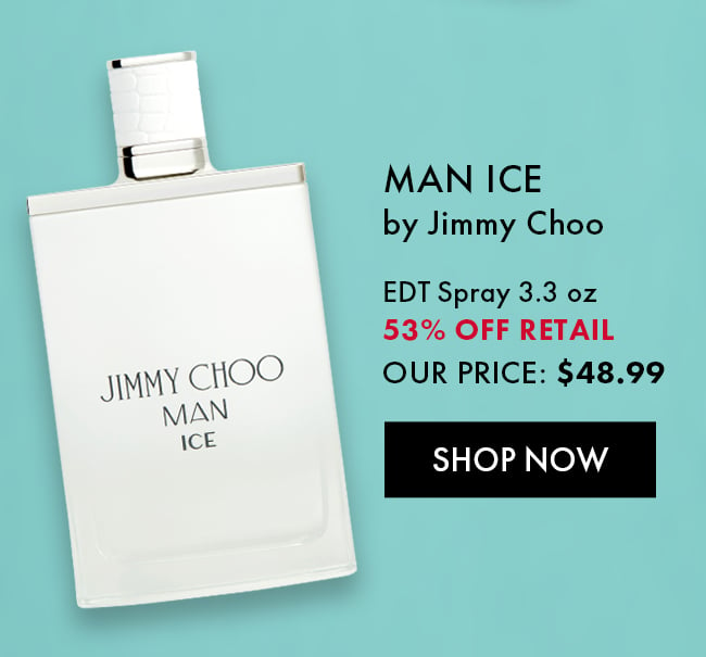 Man Ice by Jimmy Choo. EDT Spray 3.3 oz. 53% Off Retail. Our Price $48.99. Shop Now