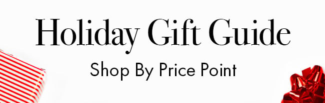 Holiday Gift Guide. Shop By Price Point