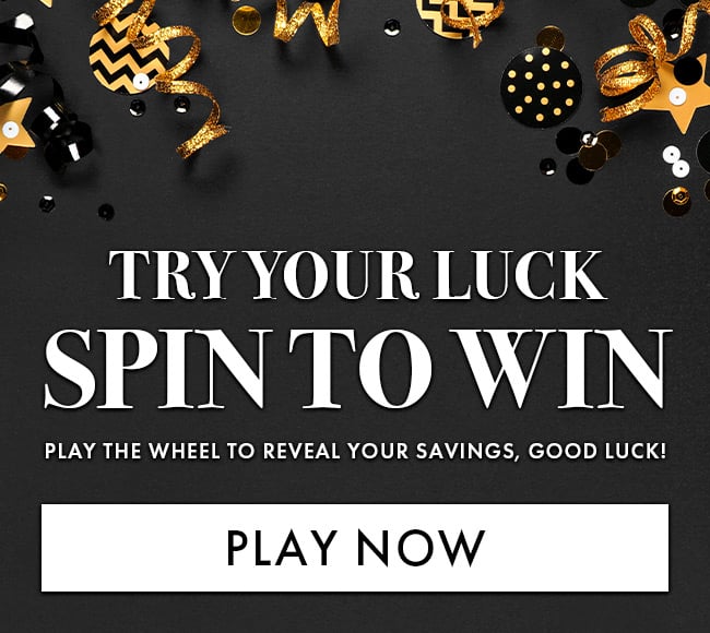 Try your luck Spin to Win. Play the Wheel to reveal your savings, Good Luck! Play Now