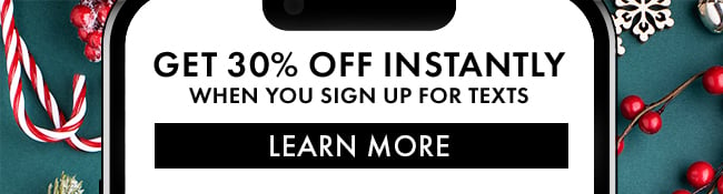 Get 30% Off instantly when you sign up for texts. Learn More