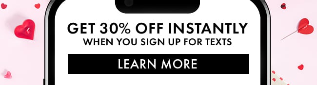 Get 30% Off instantly when you sign up for texts. Learn More