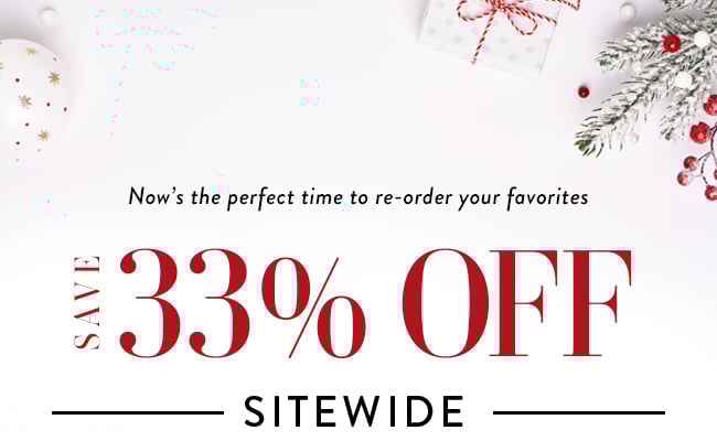 Now's the perfect time to re-order your favorites. Save 33% Off Sitewide. 