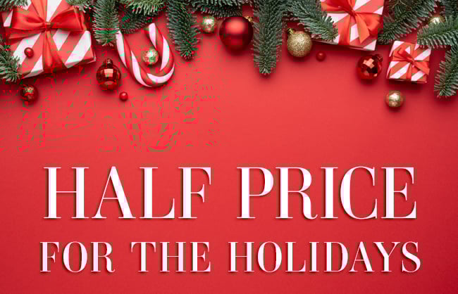 Half Price for the Holidays