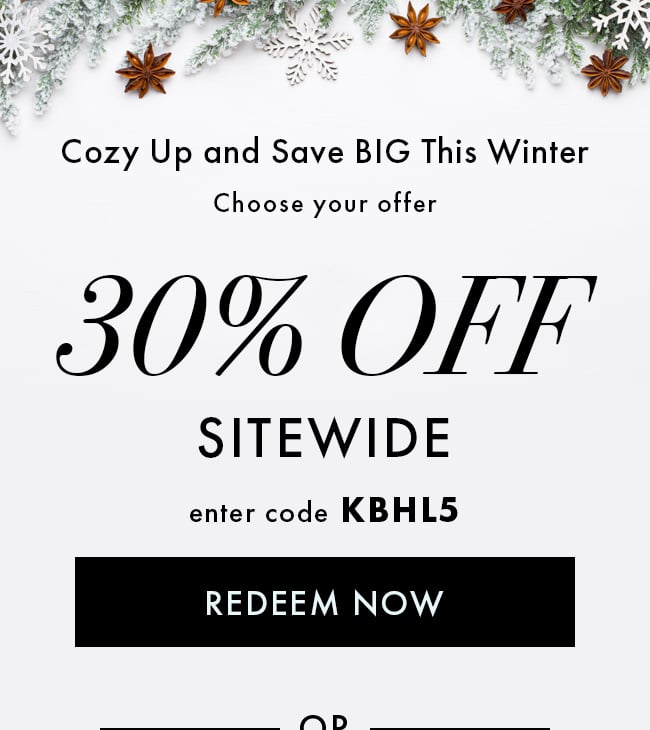 Cozy Up and Save Big This Winter. Choose Your Offer. 30% Off Sitewide. Enter Code KBHL5. Redeem Now