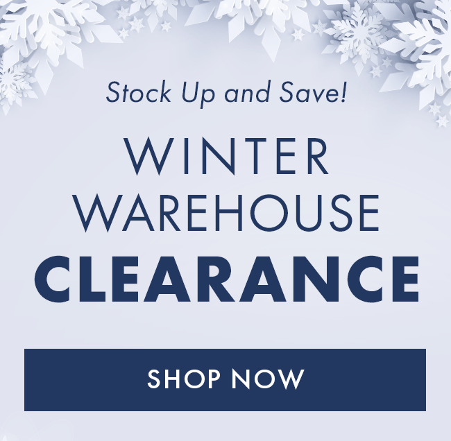 Stock Up and Save! Winter Warehouse Clearance. Shop Now