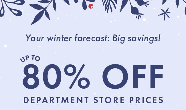 Your Winter Forecast: Big Savings! Up To 80% Off Department Store Prices